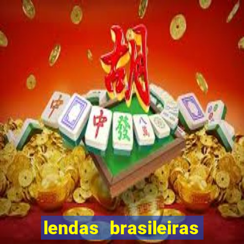 lendas brasileiras desconhecidas do folclore